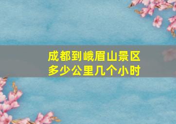 成都到峨眉山景区多少公里几个小时