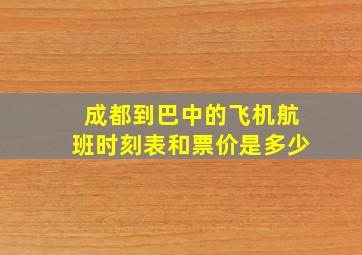 成都到巴中的飞机航班时刻表和票价是多少