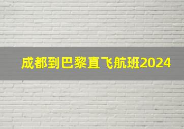 成都到巴黎直飞航班2024