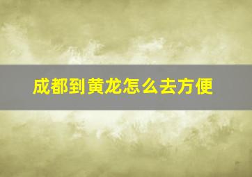 成都到黄龙怎么去方便