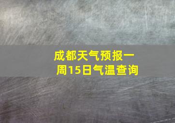 成都天气预报一周15日气温查询