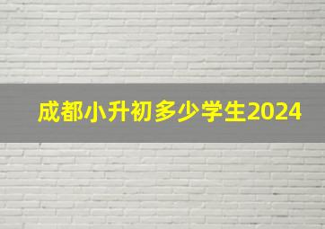 成都小升初多少学生2024