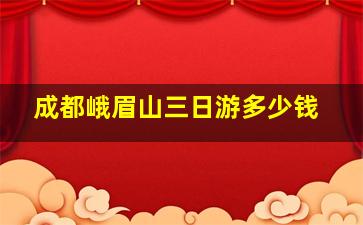 成都峨眉山三日游多少钱