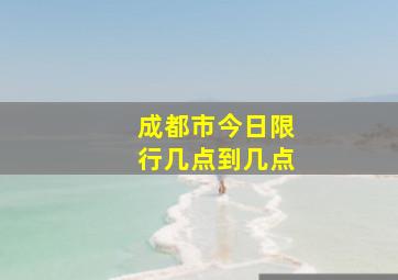 成都市今日限行几点到几点