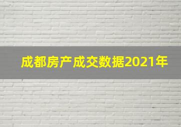 成都房产成交数据2021年