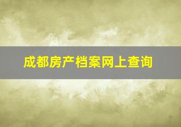 成都房产档案网上查询