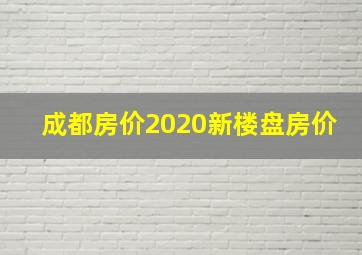 成都房价2020新楼盘房价