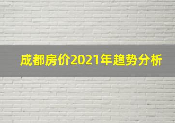 成都房价2021年趋势分析