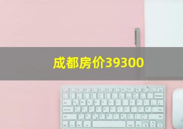 成都房价39300