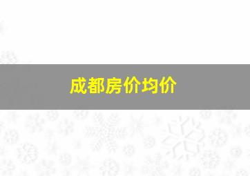 成都房价均价