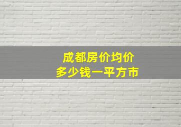 成都房价均价多少钱一平方市