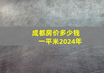 成都房价多少钱一平米2024年