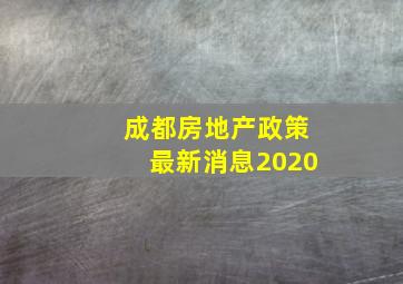 成都房地产政策最新消息2020