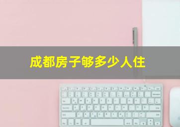 成都房子够多少人住