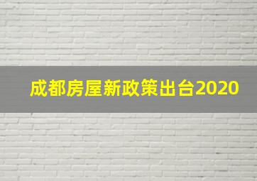 成都房屋新政策出台2020