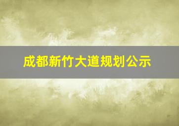 成都新竹大道规划公示