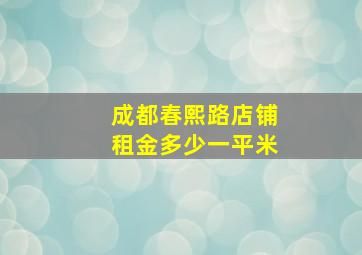 成都春熙路店铺租金多少一平米