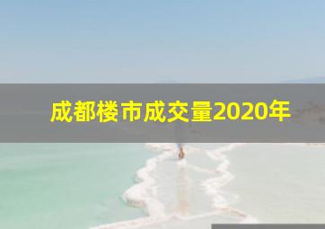 成都楼市成交量2020年