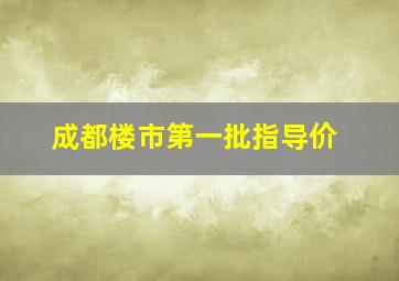 成都楼市第一批指导价