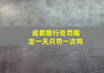 成都限行处罚规定一天只罚一次吗