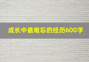 成长中最难忘的经历600字