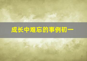 成长中难忘的事例初一