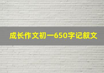 成长作文初一650字记叙文