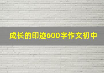 成长的印迹600字作文初中