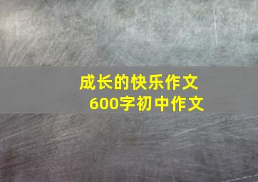 成长的快乐作文600字初中作文