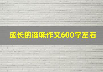 成长的滋味作文600字左右