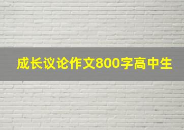 成长议论作文800字高中生