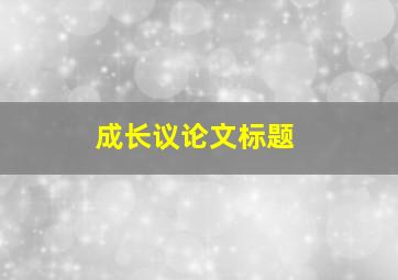 成长议论文标题