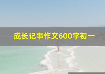 成长记事作文600字初一