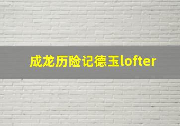 成龙历险记德玉lofter