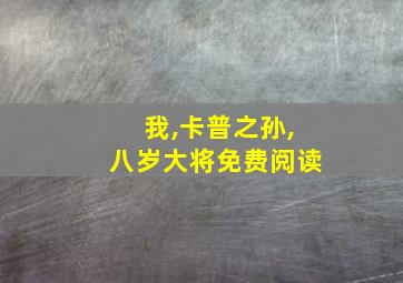 我,卡普之孙,八岁大将免费阅读