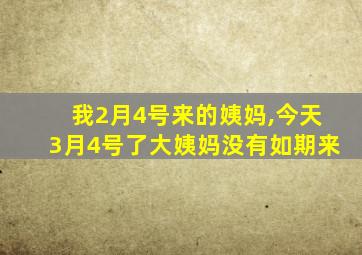 我2月4号来的姨妈,今天3月4号了大姨妈没有如期来