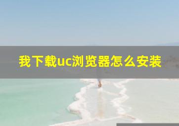 我下载uc浏览器怎么安装