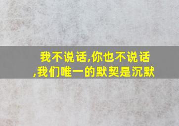 我不说话,你也不说话,我们唯一的默契是沉默