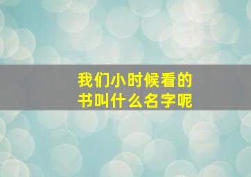 我们小时候看的书叫什么名字呢