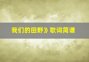 我们的田野》歌词简谱