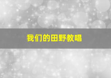 我们的田野教唱