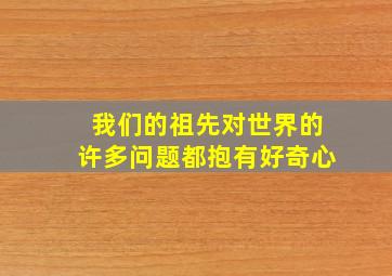 我们的祖先对世界的许多问题都抱有好奇心