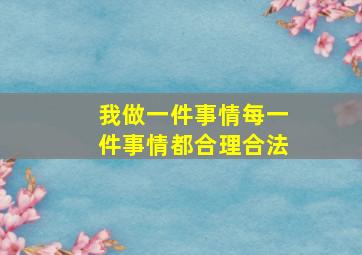 我做一件事情每一件事情都合理合法