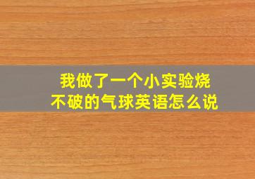 我做了一个小实验烧不破的气球英语怎么说