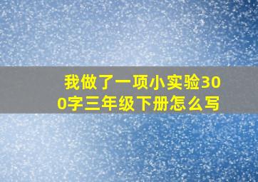 我做了一项小实验300字三年级下册怎么写