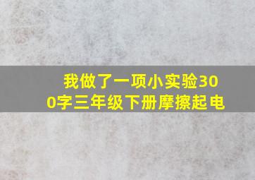 我做了一项小实验300字三年级下册摩擦起电