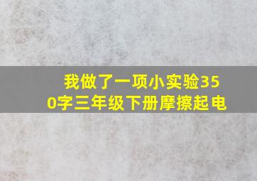 我做了一项小实验350字三年级下册摩擦起电