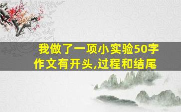 我做了一项小实验50字作文有开头,过程和结尾