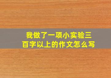 我做了一项小实验三百字以上的作文怎么写