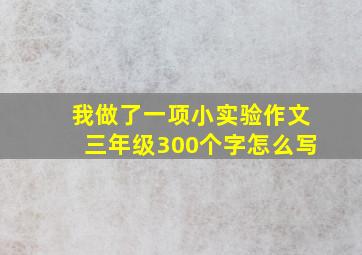 我做了一项小实验作文三年级300个字怎么写